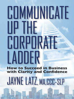 cover image of Communicate Up the Corporate Ladder: How to Succeed in Business With Clarity and Confidence